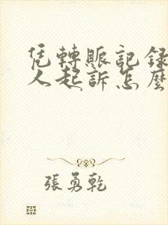 凭转账记录被别人起诉怎么办