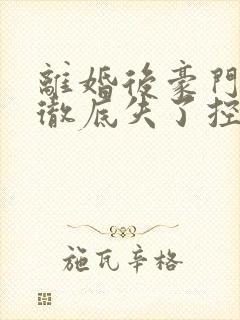 离婚后豪门前夫彻底失了控时漾txt下载