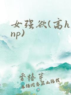 女强欲(高h,np)