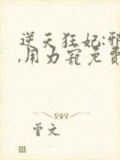 逆天狂妃:邪帝,用力宠免费阅读