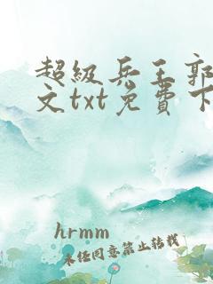 超级兵王郭璞全文txt免费下载