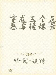 穿成三个反派的恶毒后娘最新免费阅读