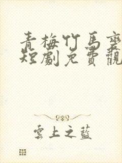 青梅竹马变总裁短剧免费观看