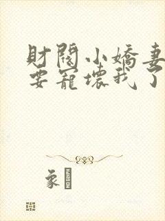 财阀小娇妻叔你要宠坏我了