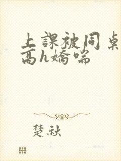 上课被同桌调教高h娇喘