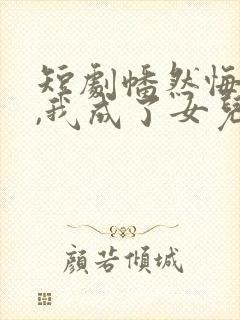 短剧幡然悔悟后,我成了女儿靠山