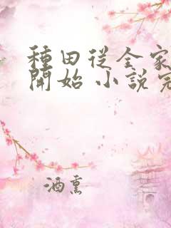 种田从全家穿越开始 小说完整免费