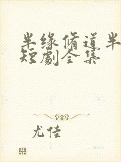 半缘修道半缘君短剧全集