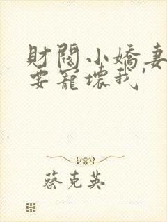 财阀小娇妻叔你要宠坏我'