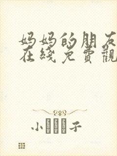 妈妈的朋友中字在线免费观看