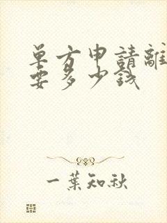 单方申请离婚需要多少钱