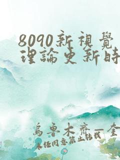 8090新视觉理论更新时间6080