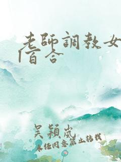 老师调教女女gl百合