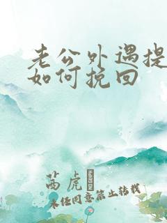 老公外遇提离婚如何挽回