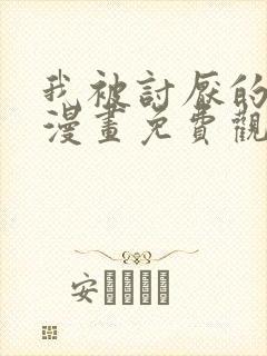 我被讨厌的男人漫画免费观看