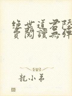 绝世道君陆羽免费阅读无弹窗