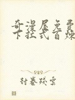 奇漫屋免费漫画下拉式百炼成神