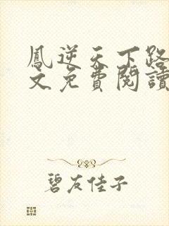 凤逆天下路非全文免费阅读