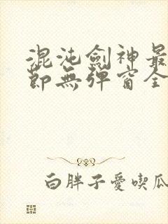 混沌剑神最新章节无弹窗全文阅读