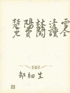 楚阳林清雪全文免费阅读全文