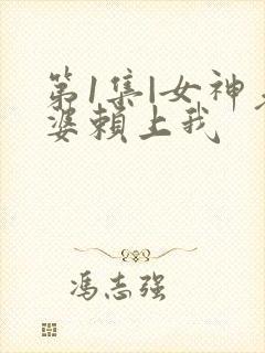 第1集|女神老婆赖上我