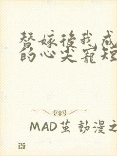 替嫁后我成总裁的心尖宠短剧