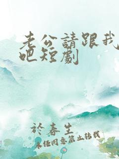 老公请跟我恋爱吧短剧