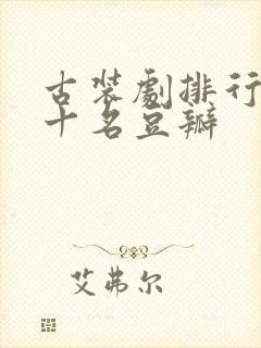 古装剧排行榜前十名豆瓣