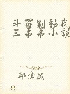 斗罗别动我的唐三弟弟小说免费