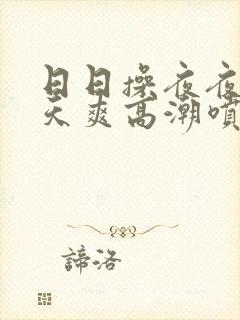 日日操夜夜摸天天爽高潮喷水