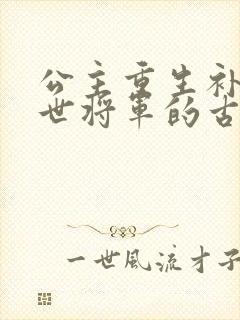 公主重生补偿前世将军的古言