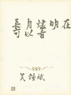 长月烬明在哪里可以看