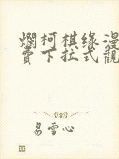 烂柯棋缘漫画免费下拉式观看全集