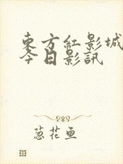 东方红影城影讯今日影讯