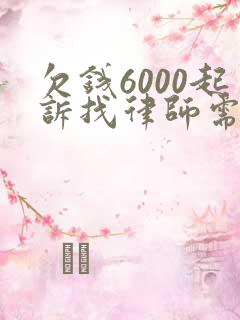 欠钱6000起诉找律师需要多少钱