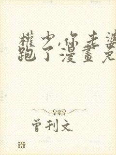 权少,你老婆要跑了漫画免费全集