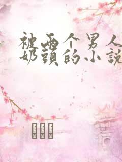 被两个男人揉搓奶头的小说