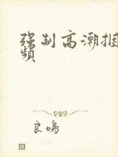 强制高潮捆绑视频