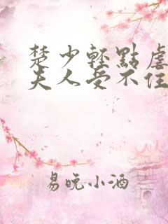 楚少轻点虐我怕夫人受不住短剧在线观看