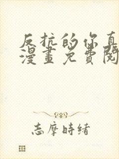 反抗的你真可爱漫画免费阅读下拉式