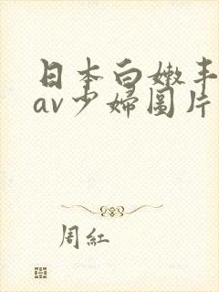 日本白嫩丰满的av少妇图片