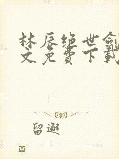 林辰绝世剑神全文免费下载