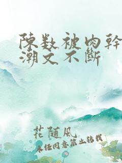 陈数被肉干高h潮文不断