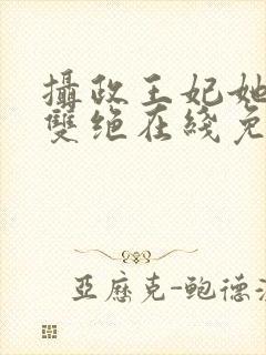 摄政王妃她医毒双绝在线免费观看