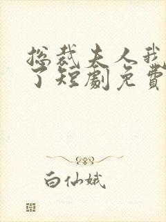 总裁夫人我当腻了短剧免费看