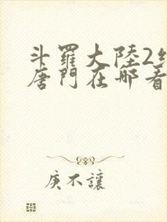 斗罗大陆2绝世唐门在哪看