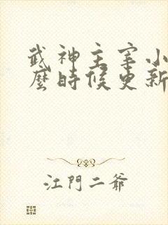 武神主宰小说什么时候更新