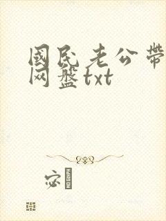 国民老公带回家网盘txt