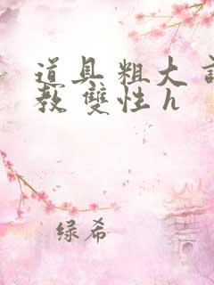 道具 粗大 调教 双性 h