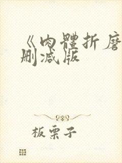 《肉体折磨》无删减版